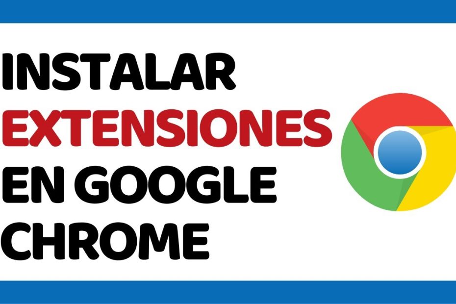¿Cómo instalar una extensión de Google Chrome?